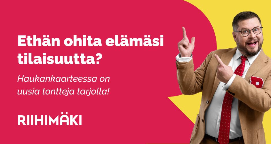 Kuvassa Janne Kataja ja teksti "Ethän ohita elämäsi tilaisuutta. Haukankaarteessa on uusia tontteja tarjolla."